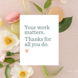Your Work Matters Card - Thank You Card – Floral Card – Folded 4.25 x 5.5 Greeting Card – Social Stationery